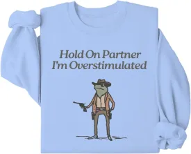 Hold On Im Overstimulated Sweatshirt, Hold On Partner I'm Overstimulated Sweatshirt