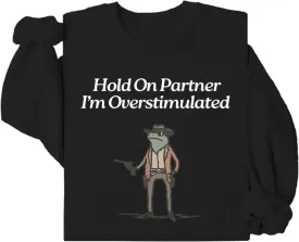 Hold On Im Overstimulated Sweatshirt, Hold On Partner I'm Overstimulated Sweatshirt