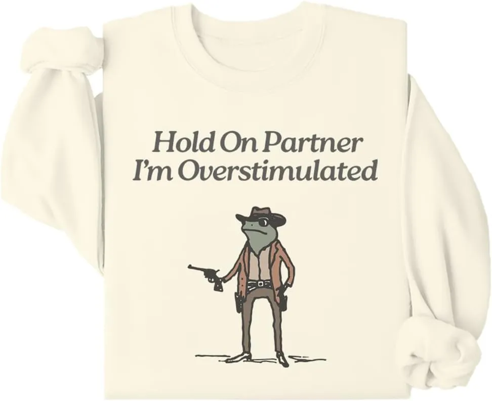 Hold On Im Overstimulated Sweatshirt, Hold On Partner I'm Overstimulated Sweatshirt