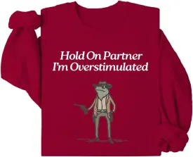 Hold On Im Overstimulated Sweatshirt, Hold On Partner I'm Overstimulated Sweatshirt