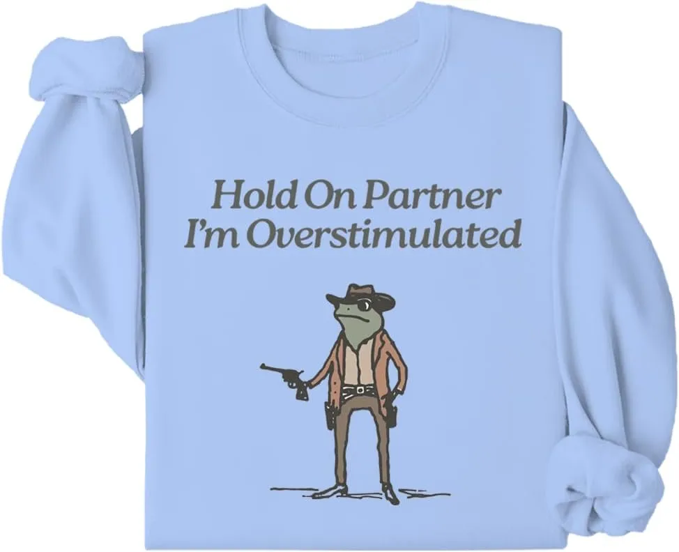 Hold On Im Overstimulated Sweatshirt, Hold On Partner I'm Overstimulated Sweatshirt