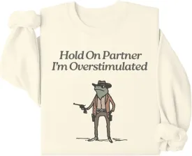 Hold On Im Overstimulated Sweatshirt, Hold On Partner I'm Overstimulated Sweatshirt